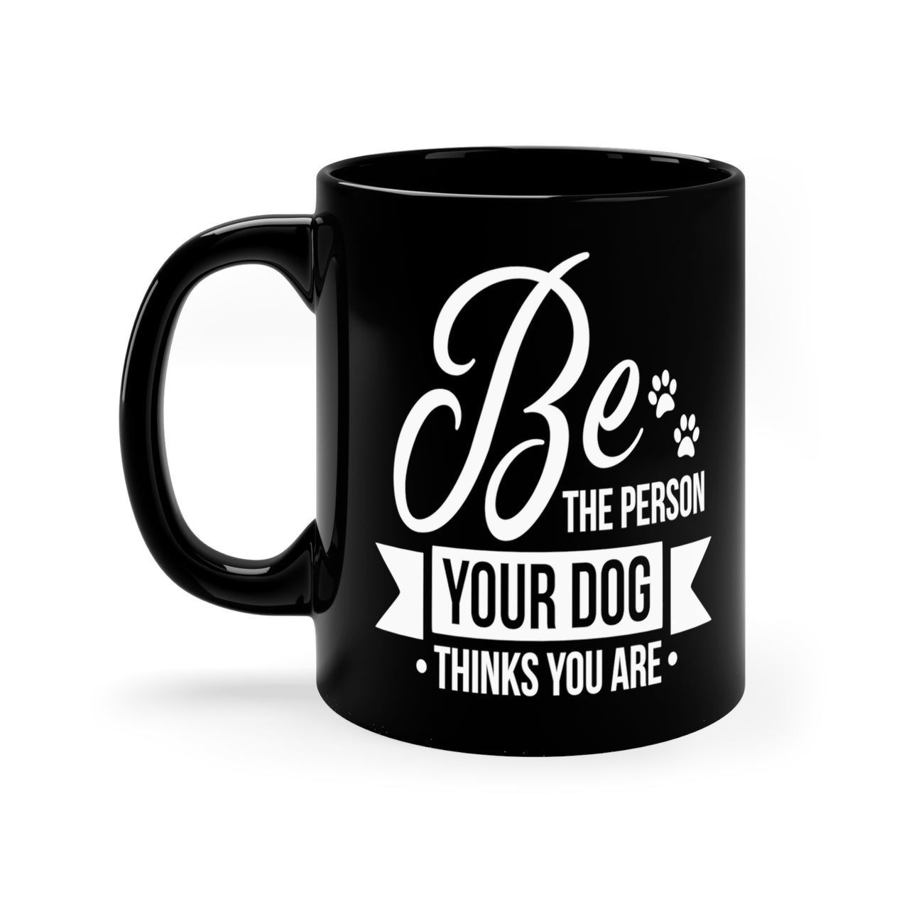 11 oz Mug Black with Saying Be The Person Your Dog Thinks You Are