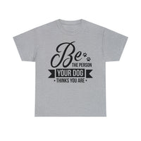 Thumbnail for Be The Person Your Dog Thinks You Are Unisex T-Shirt