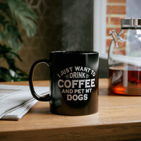 Thumbnail for I Just Want To Drink Coffee and Pet My Dogs 🐶🐶 11oz Black Mug