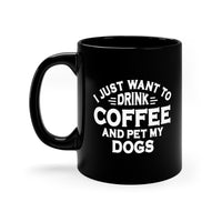 Thumbnail for I Just Want To Drink Coffee and Pet My Dogs 🐶🐶 11oz Black Mug