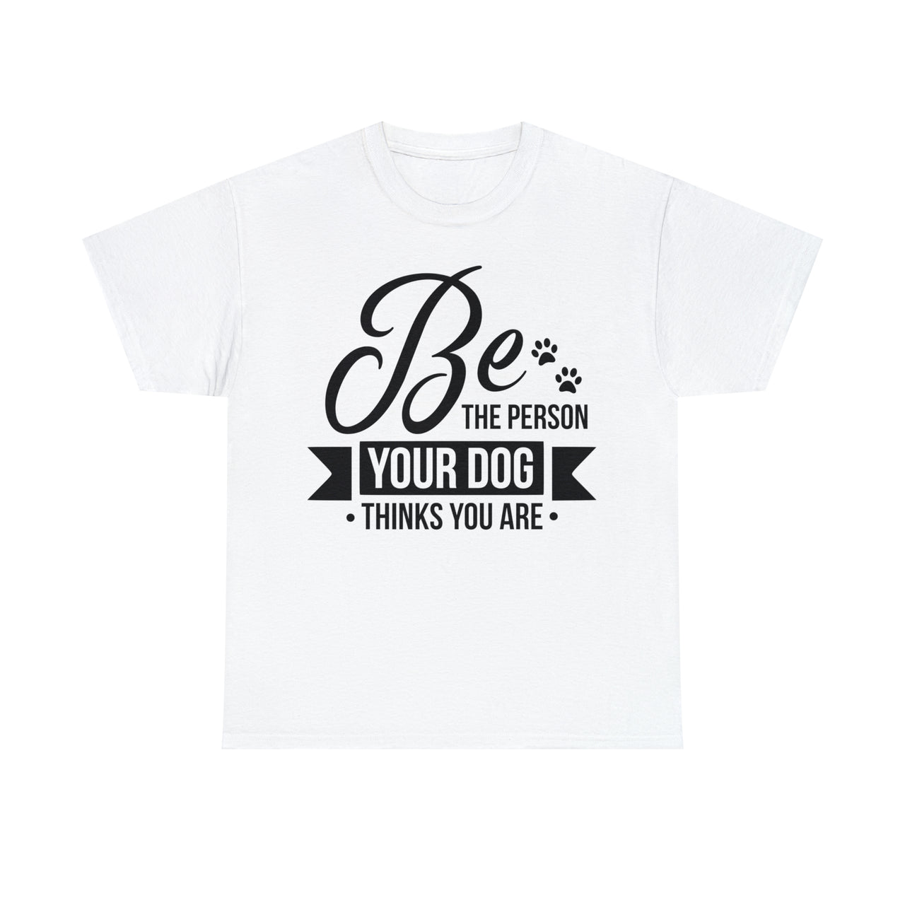 Be The Person Your Dog Thinks You Are Unisex T-Shirt