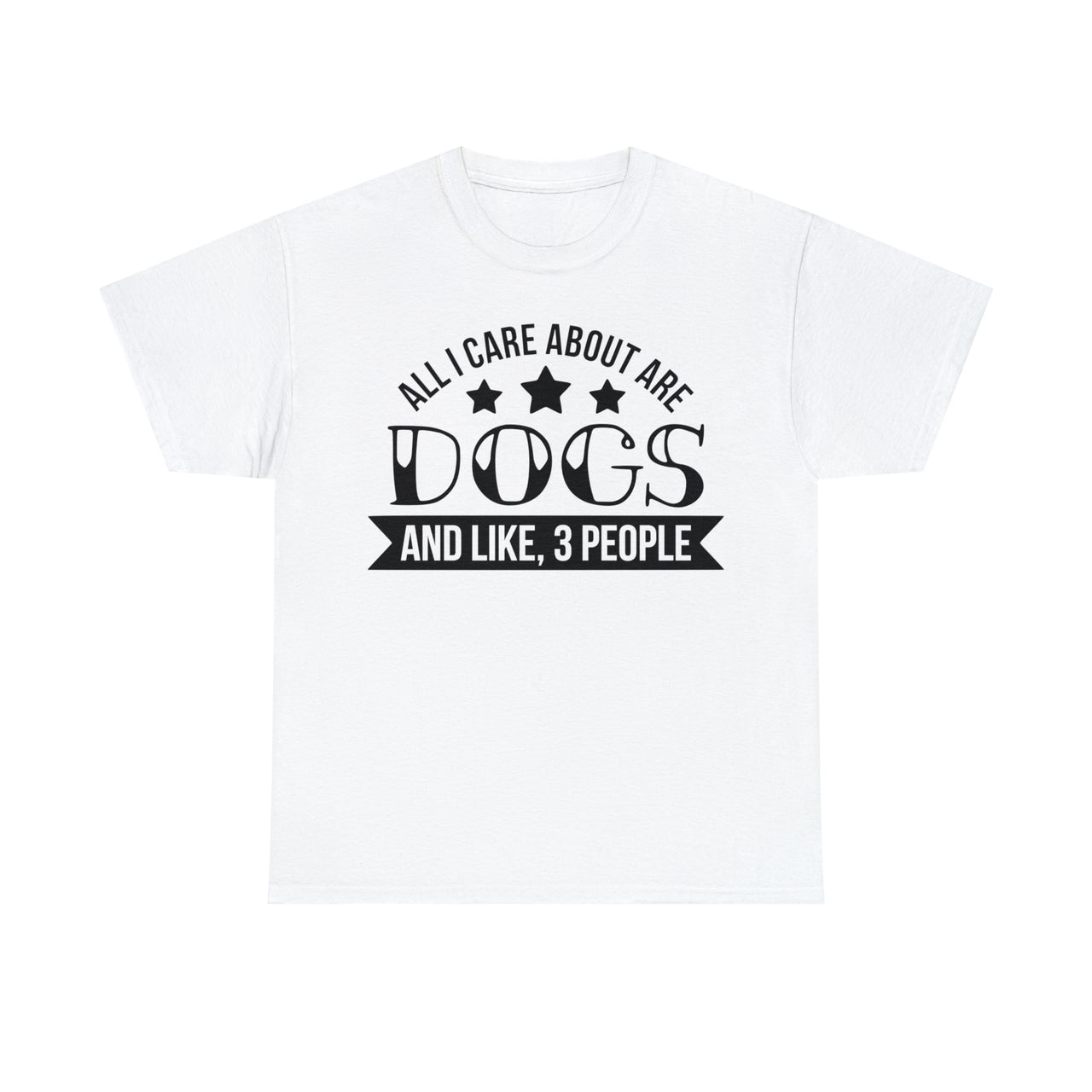 All I Care About Are Dogs and Like 3 People - Unisex T-Shirt