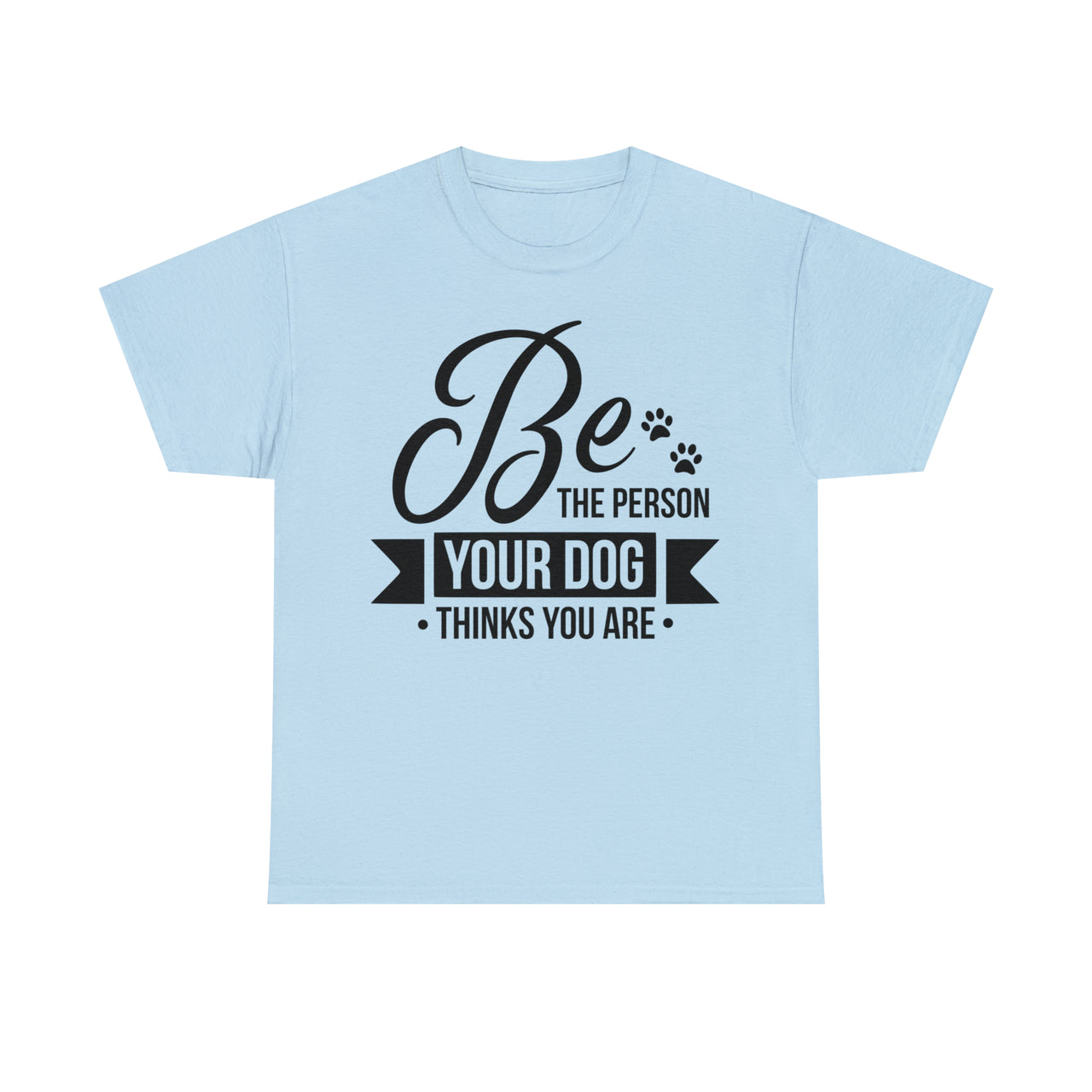 Be The Person Your Dog Thinks You Are Unisex T-Shirt
